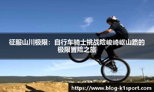 征服山川极限：自行车骑士挑战险峻崎岖山路的极限冒险之旅